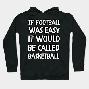 If football was easy it would be called basketball Hoodie